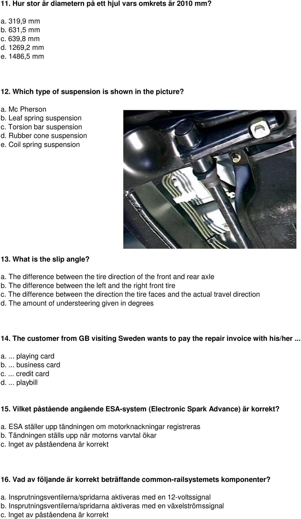 The difference between the left and the right front tire c. The difference between the direction the tire faces and the actual travel direction d. The amount of understeering given in degrees 14.