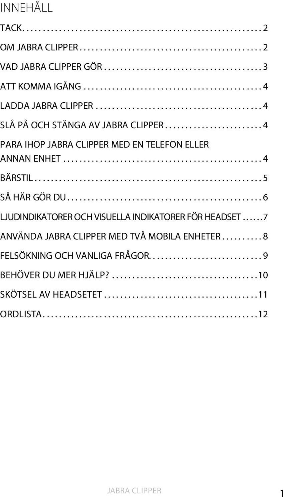 ....................... 4 PARA IHOP JABRA CLIPPER MED EN TELEFON ELLER ANNAN ENHET................................................. 4 BÄRSTIL........................................................ 5 SÅ HÄR GÖR DU.