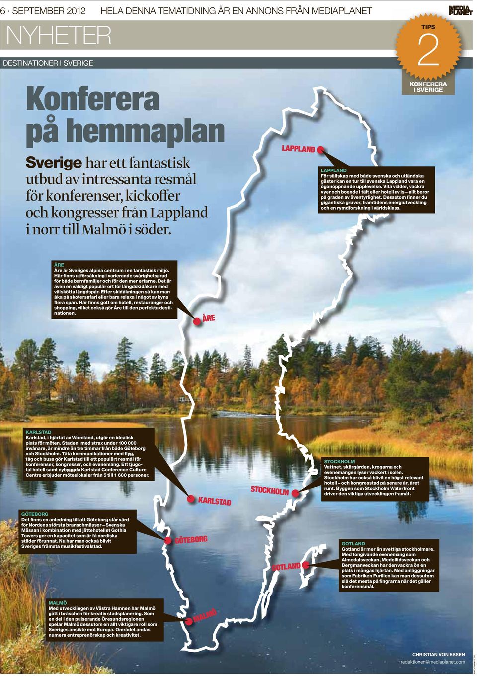 LAPPLAND KONFERERA I SVERIGE LAPPLAND För sällskap med både svenska och utländska gäster kan en tur till svenska Lappland vara en ögonöppnande upplevelse.