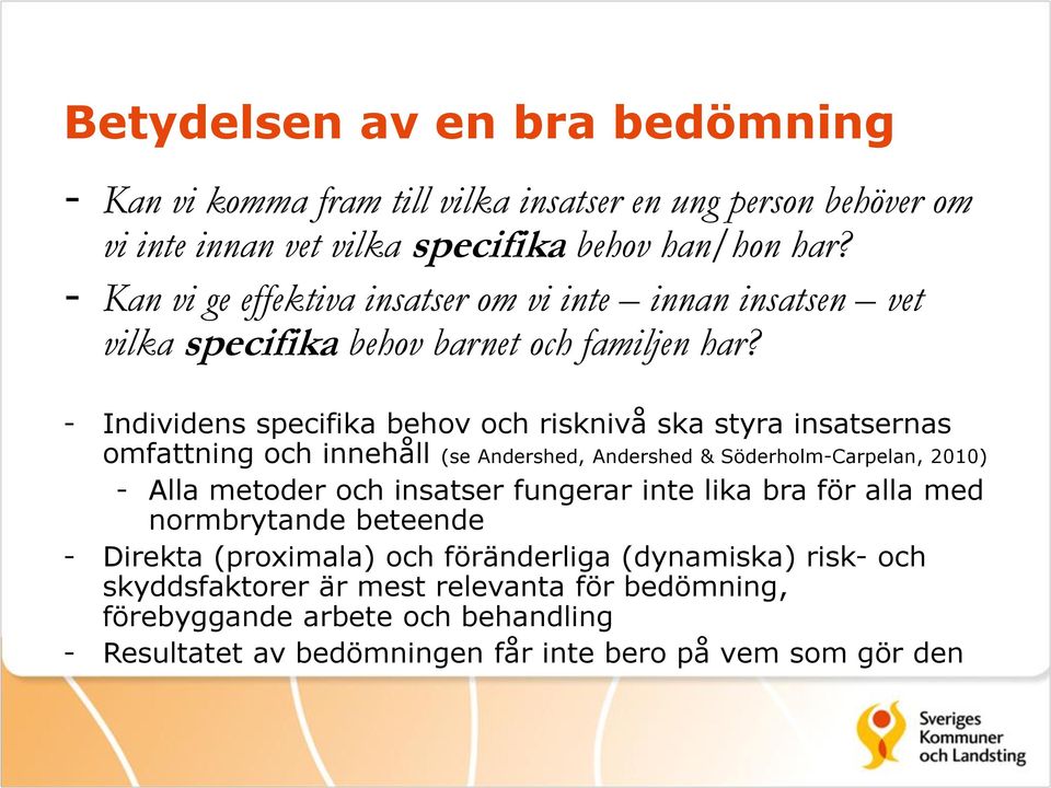 - Individens specifika behov och risknivå ska styra insatsernas omfattning och innehåll (se Andershed, Andershed & Söderholm-Carpelan, 2010) - Alla metoder och insatser