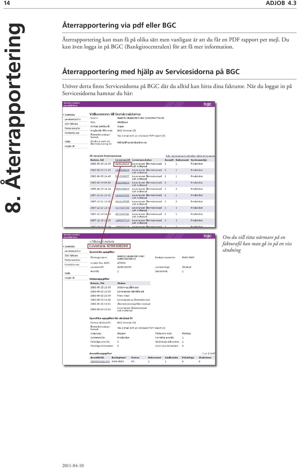 en PDF rapport per mejl. Du kan även logga in på BGC (Bankgirocentralen) för att få mer information.