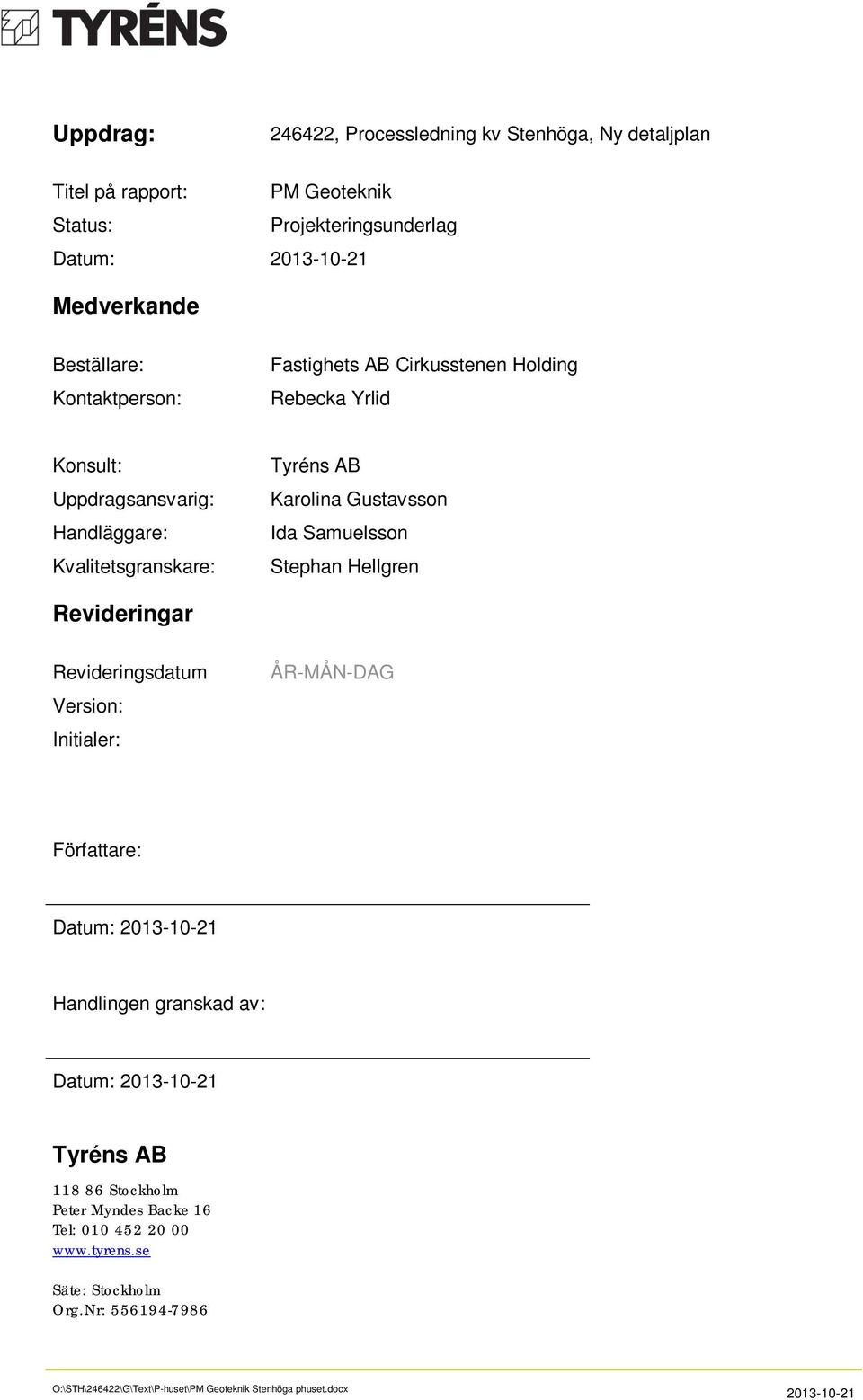 Karolina Gustavsson Ida Samuelsson Stephan Hellgren Revideringar Revideringsdatum Version: Initialer: ÅR-MÅN-DAG Författare: Datum: 2013-10-21