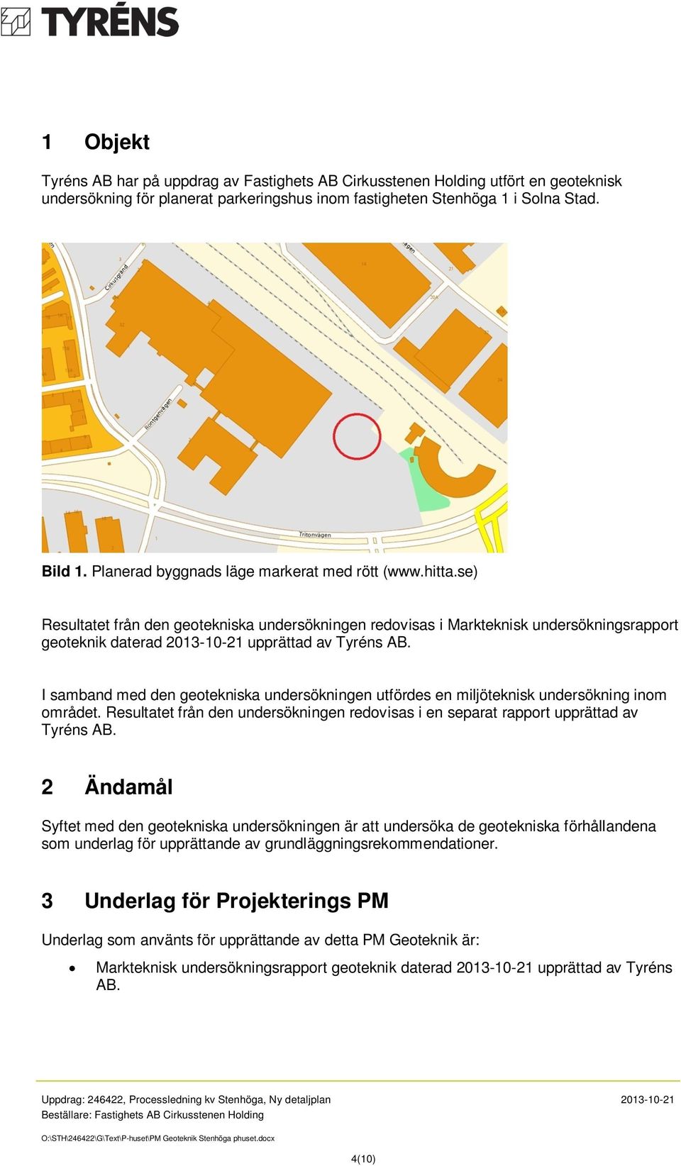 I samband med den geotekniska undersökningen utfördes en miljöteknisk undersökning inom området. Resultatet från den undersökningen redovisas i en separat rapport upprättad av Tyréns AB.