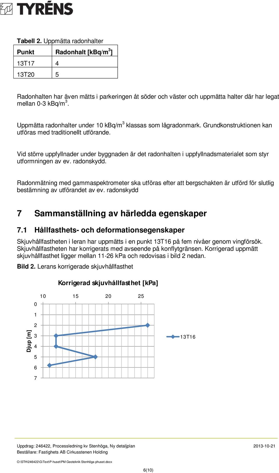 Vid större uppfyllnader under byggnaden är det radonhalten i uppfyllnadsmaterialet som styr utformningen av ev. radonskydd.