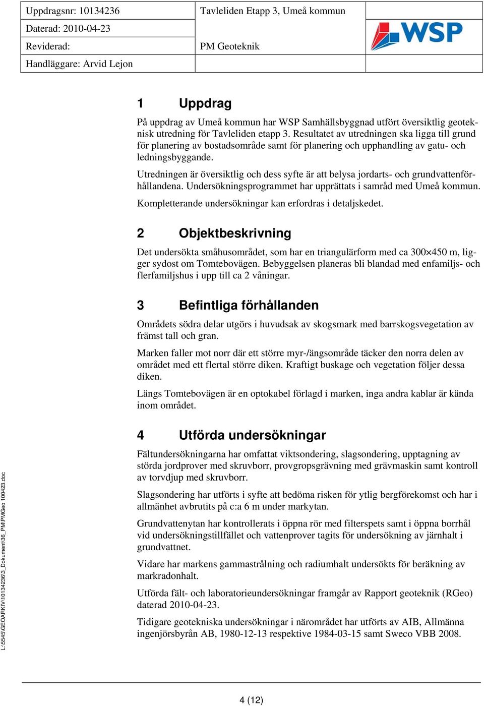 Utredningen är översiktlig och dess syfte är att belysa jordarts- och grundvattenförhållandena. Undersökningsprogrammet har upprättats i samråd med Umeå kommun.