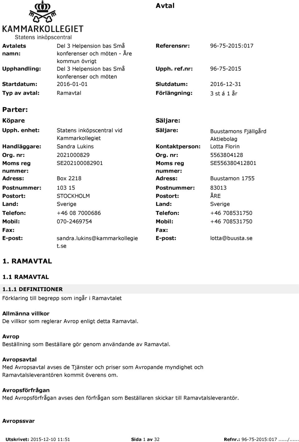 nr: Moms reg nummer: Statens inköpscentral vid Kammarkollegiet Sandra Lukins Säljare: Kontaktperson: Buustamons Fjällgård Aktiebolag Lotta Florin 2021000829 Org.