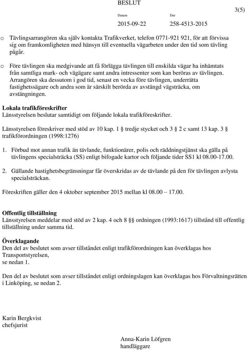 Arrangören ska dessutom i god tid, senast en vecka före tävlingen, underrätta fastighetssägare och andra som är särskilt berörda av avstängd vägsträcka, om avstängningen.