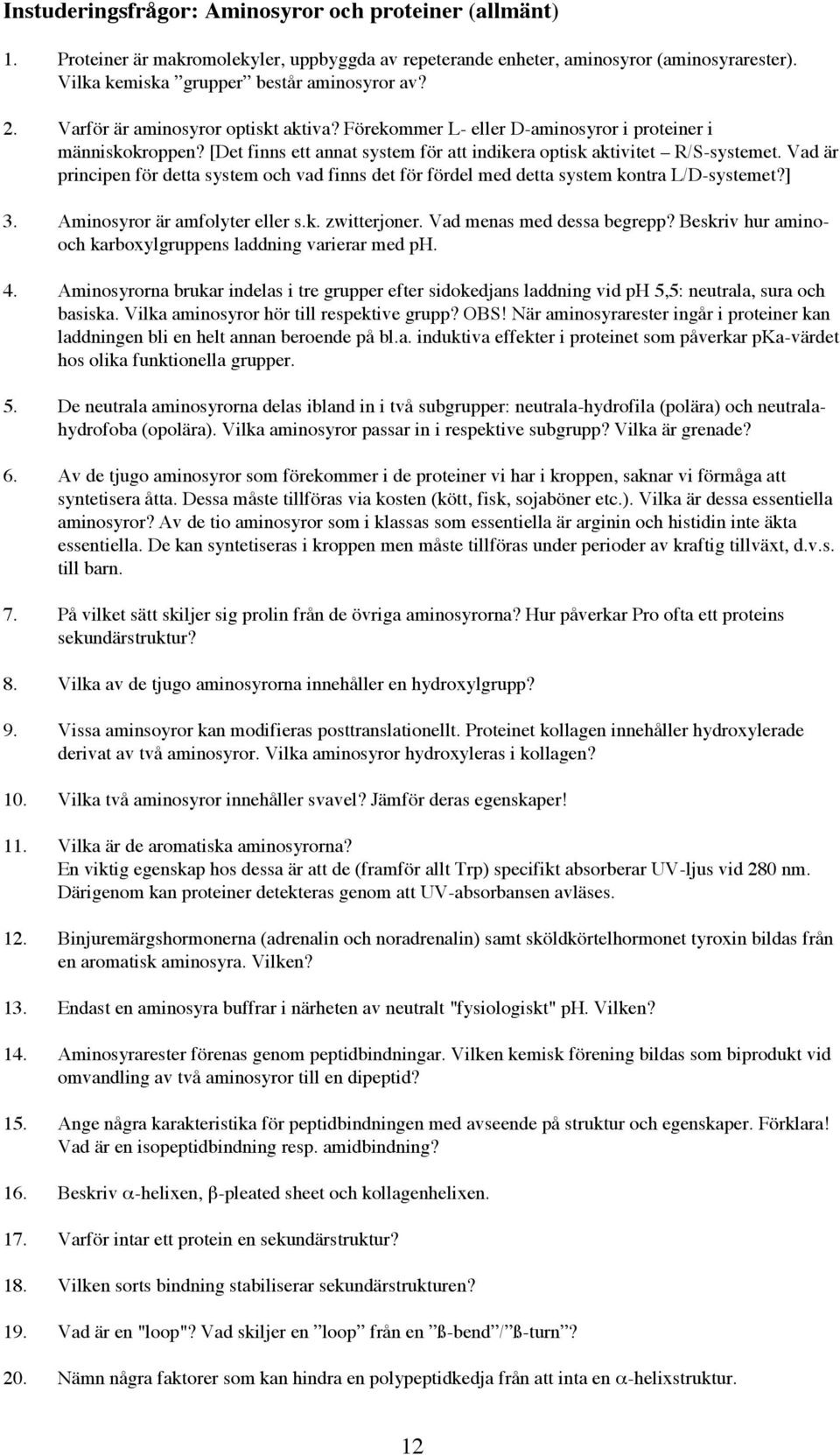 Vad är principen för detta system och vad finns det för fördel med detta system kontra L/D-systemet?] 3. Aminosyror är amfolyter eller s.k. zwitterjoner. Vad menas med dessa begrepp?