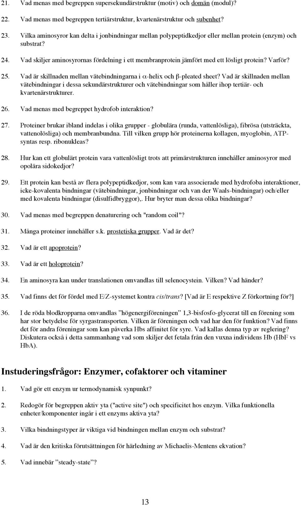 Vad skiljer aminosyrornas fördelning i ett membranprotein jämfört med ett lösligt protein? Varför? 25. Vad är skillnaden mellan vätebindningarna i -helix och -pleated sheet?