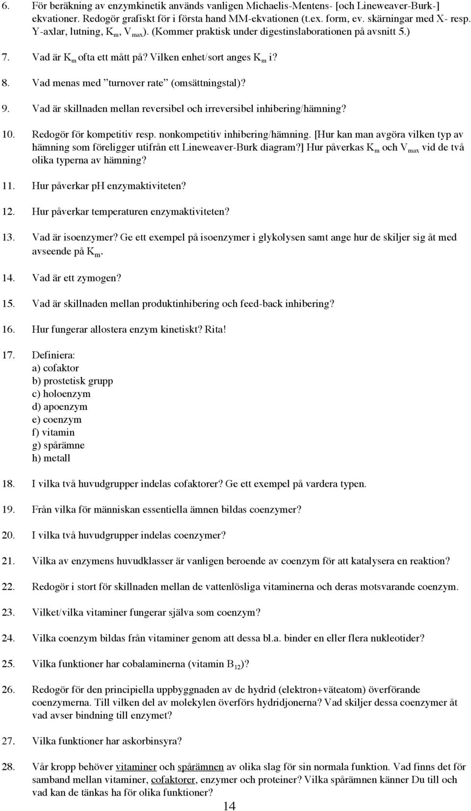 Vad menas med turnover rate (omsättningstal)? 9. Vad är skillnaden mellan reversibel och irreversibel inhibering/hämning? 10. Redogör för kompetitiv resp. nonkompetitiv inhibering/hämning.