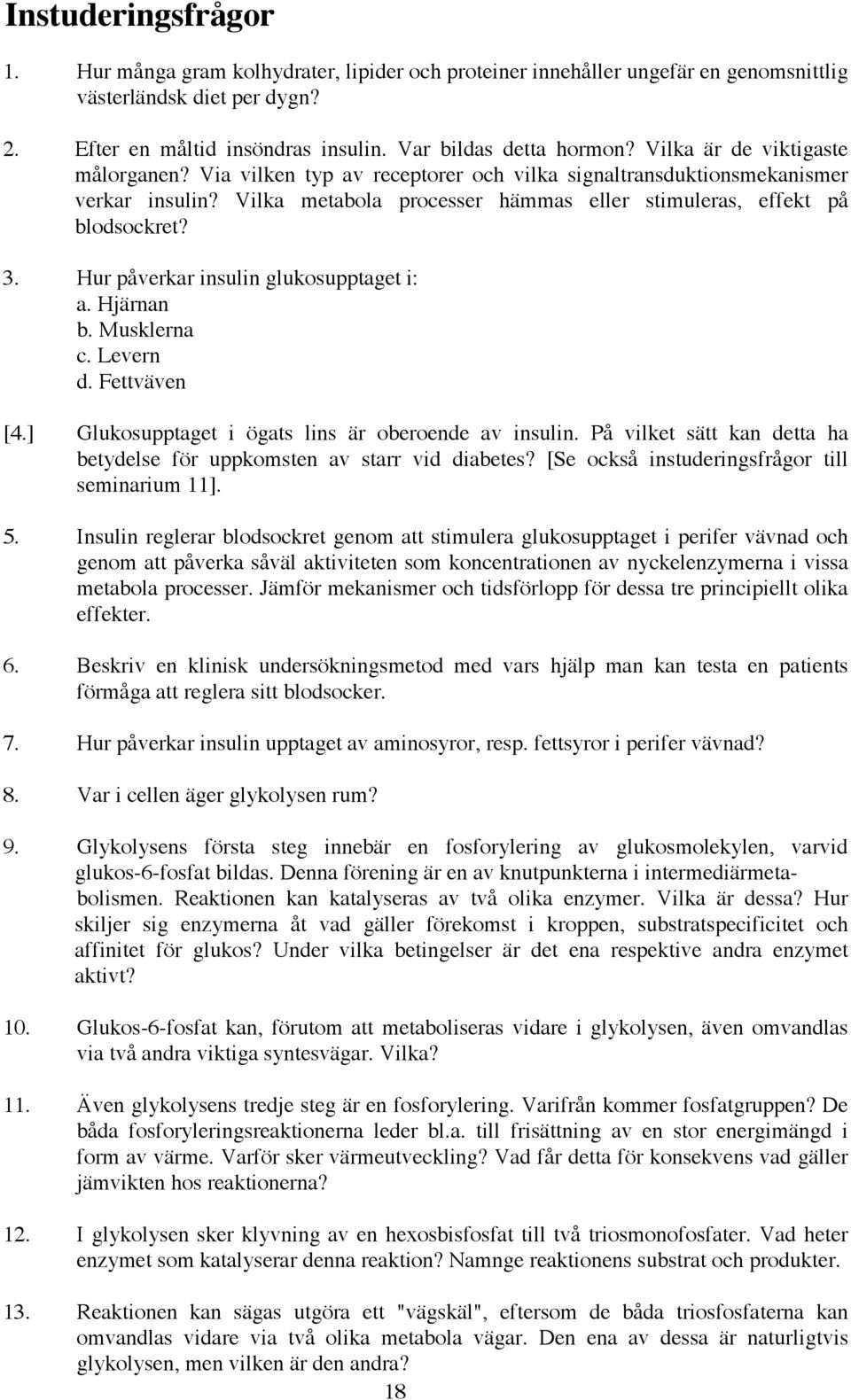 Hur påverkar insulin glukosupptaget i: a. Hjärnan b. Musklerna c. Levern d. Fettväven [4.] Glukosupptaget i ögats lins är oberoende av insulin.