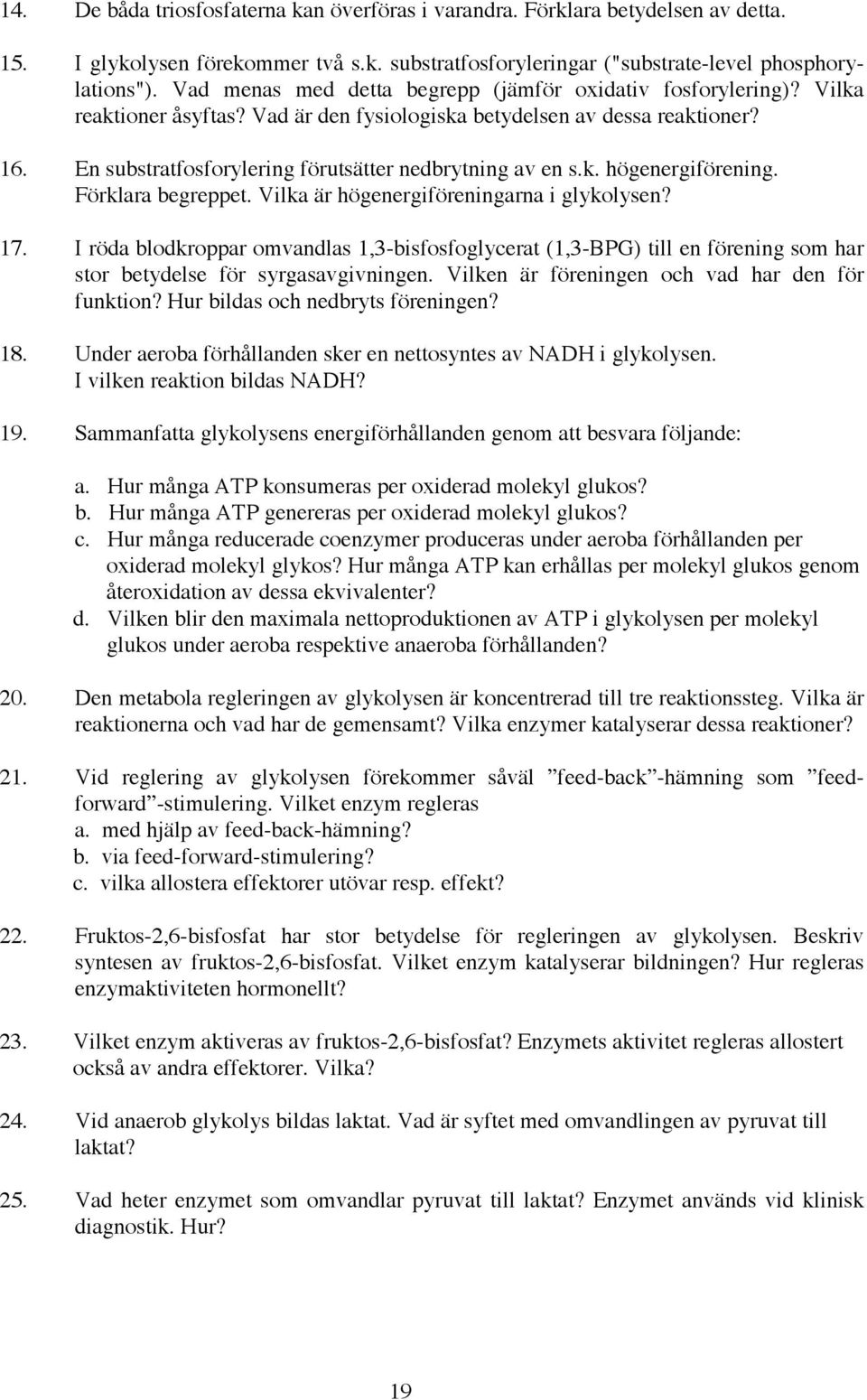 En substratfosforylering förutsätter nedbrytning av en s.k. högenergiförening. Förklara begreppet. Vilka är högenergiföreningarna i glykolysen? 17.