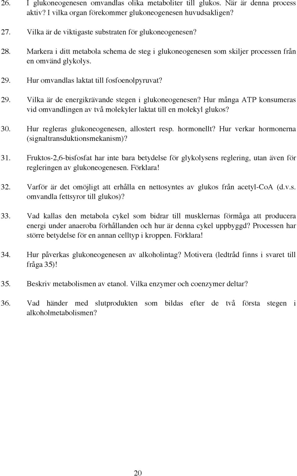 Hur omvandlas laktat till fosfoenolpyruvat? 29. Vilka är de energikrävande stegen i glukoneogenesen? Hur många ATP konsumeras vid omvandlingen av två molekyler laktat till en molekyl glukos? 30.