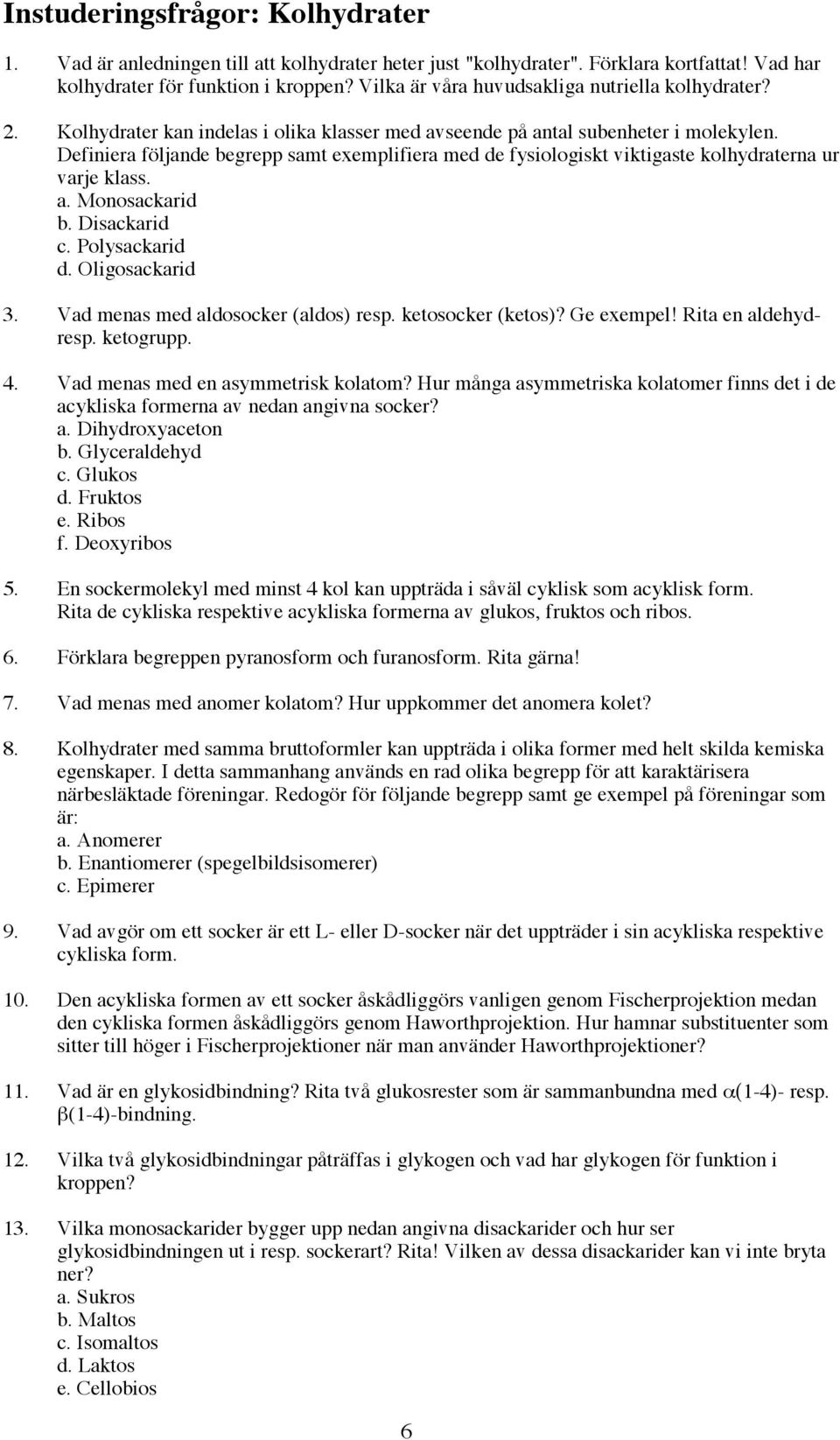 Definiera följande begrepp samt exemplifiera med de fysiologiskt viktigaste kolhydraterna ur varje klass. a. Monosackarid b. Disackarid c. Polysackarid d. Oligosackarid 3.