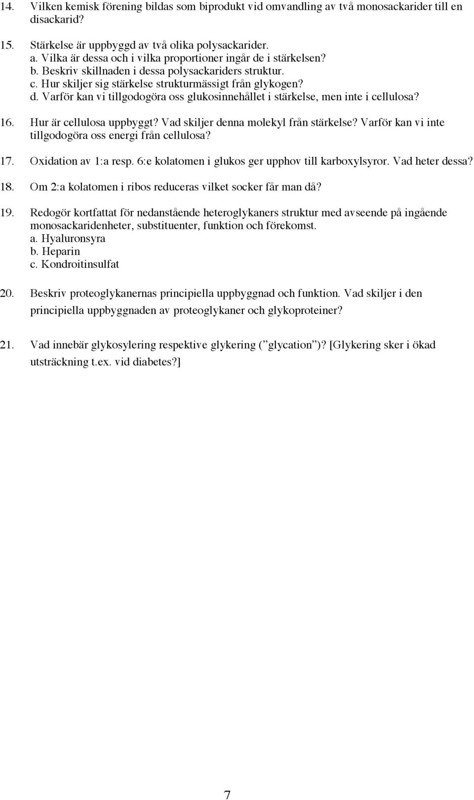 16. Hur är cellulosa uppbyggt? Vad skiljer denna molekyl från stärkelse? Varför kan vi inte tillgodogöra oss energi från cellulosa? 17. Oxidation av 1:a resp.