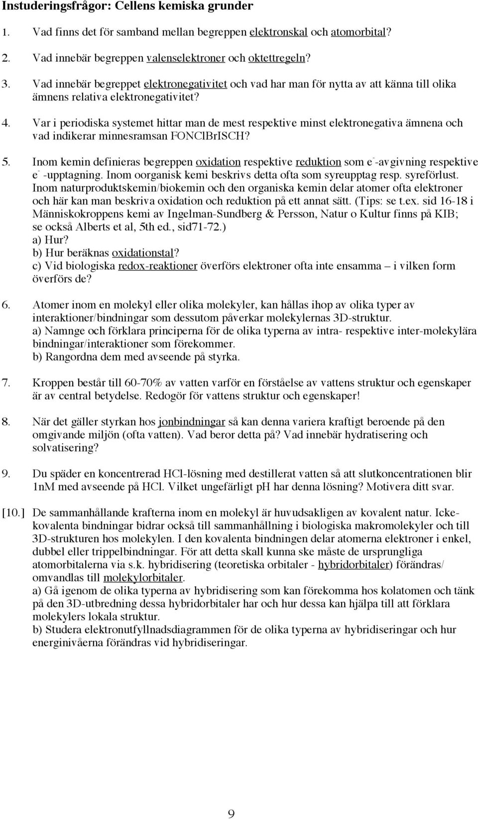 Var i periodiska systemet hittar man de mest respektive minst elektronegativa ämnena och vad indikerar minnesramsan FONClBrISCH? 5.