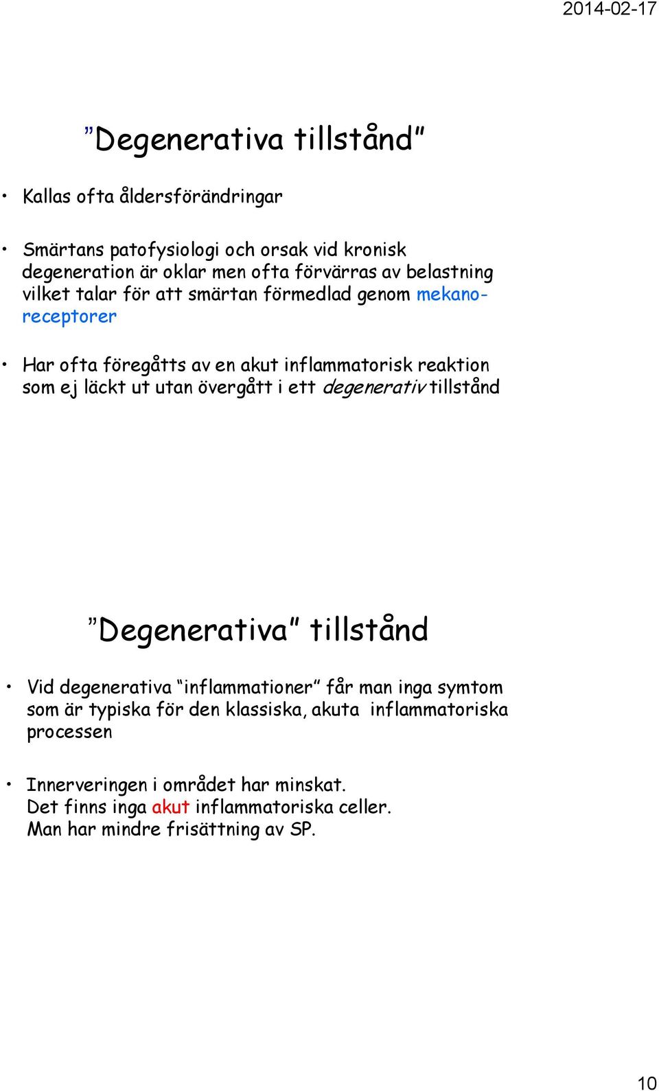 utan övergått i ett degenerativ tillstånd Degenerativa tillstånd Vid degenerativa inflammationer får man inga symtom som är typiska för den