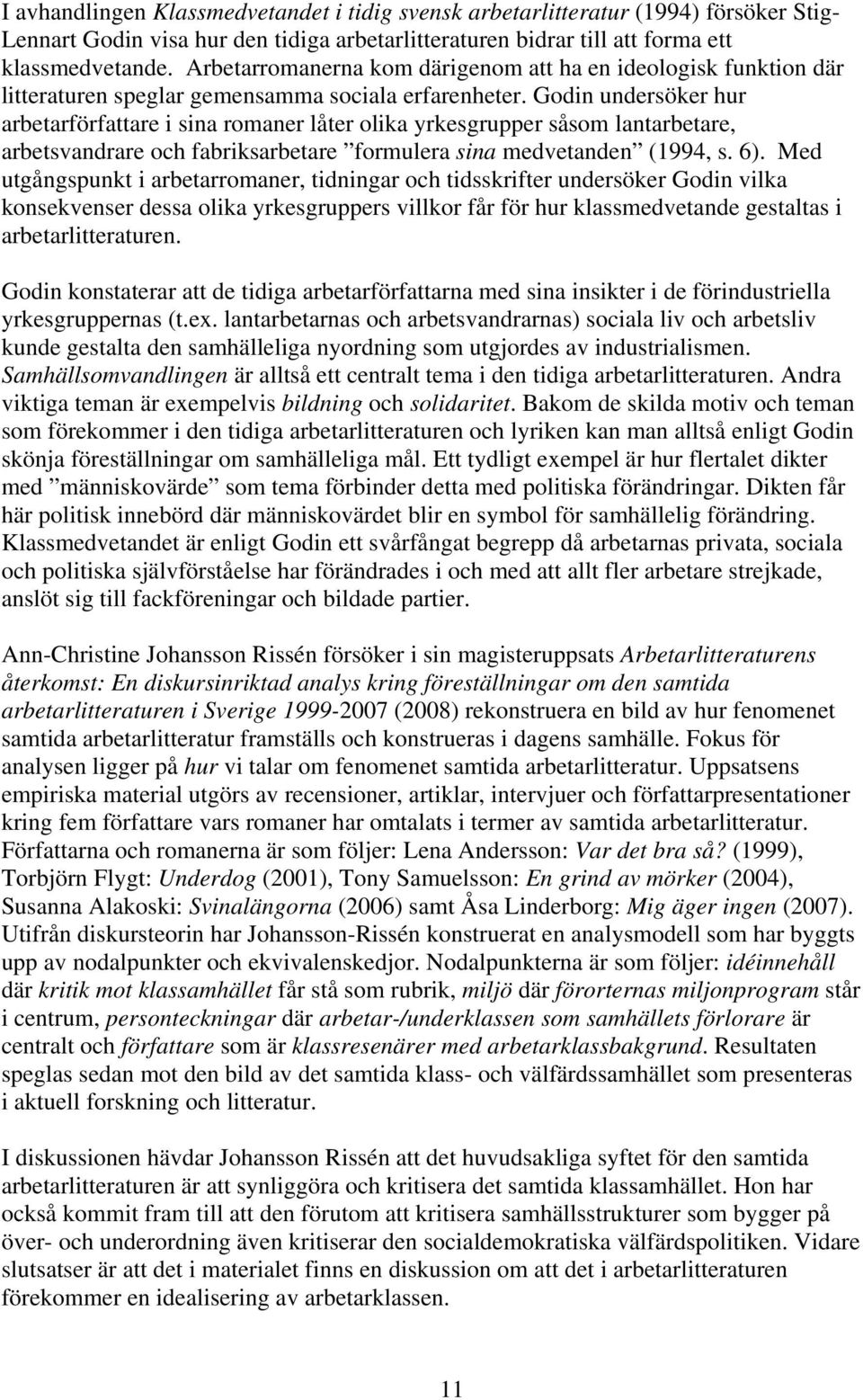 Godin undersöker hur arbetarförfattare i sina romaner låter olika yrkesgrupper såsom lantarbetare, arbetsvandrare och fabriksarbetare formulera sina medvetanden (1994, s. 6).