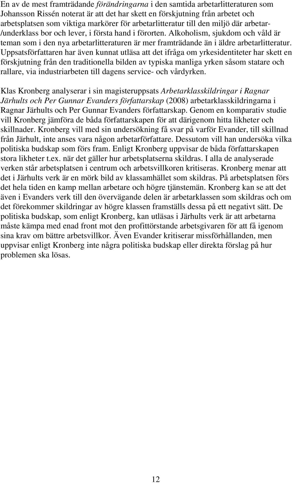 Alkoholism, sjukdom och våld är teman som i den nya arbetarlitteraturen är mer framträdande än i äldre arbetarlitteratur.