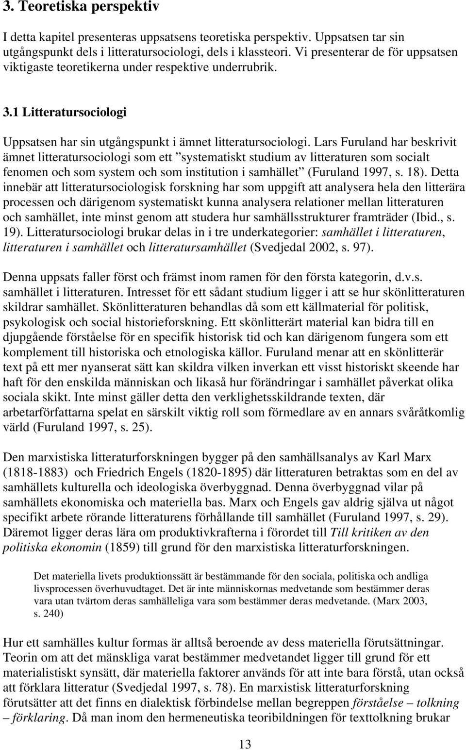 Lars Furuland har beskrivit ämnet litteratursociologi som ett systematiskt studium av litteraturen som socialt fenomen och som system och som institution i samhället (Furuland 1997, s. 18).