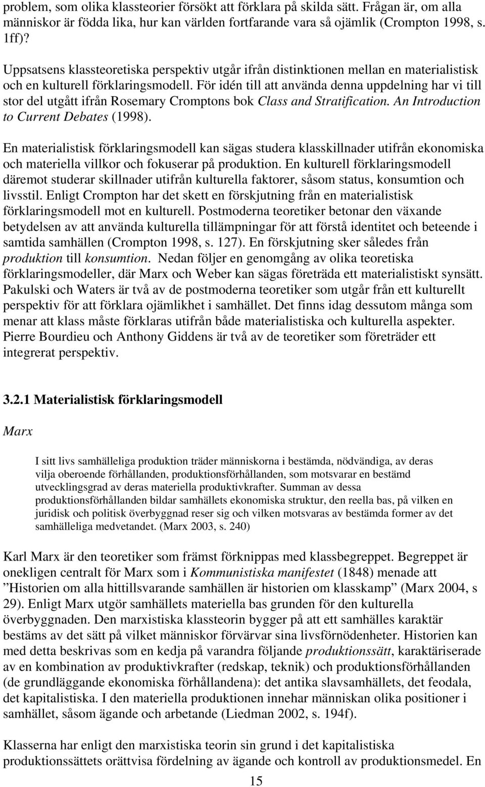 För idén till att använda denna uppdelning har vi till stor del utgått ifrån Rosemary Cromptons bok Class and Stratification. An Introduction to Current Debates (1998).