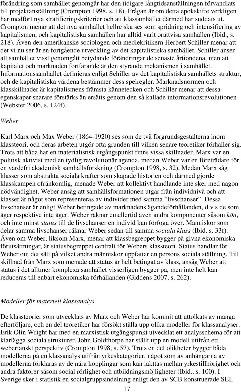 Crompton menar att det nya samhället hellre ska ses som spridning och intensifiering av kapitalismen, och kapitalistiska samhällen har alltid varit orättvisa samhällen (Ibid., s. 218).