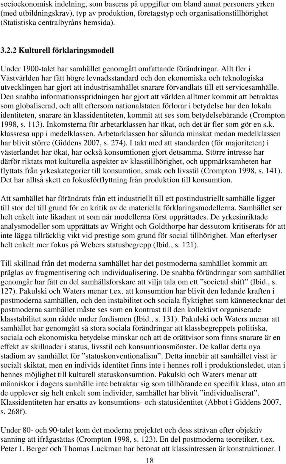 Allt fler i Västvärlden har fått högre levnadsstandard och den ekonomiska och teknologiska utvecklingen har gjort att industrisamhället snarare förvandlats till ett servicesamhälle.