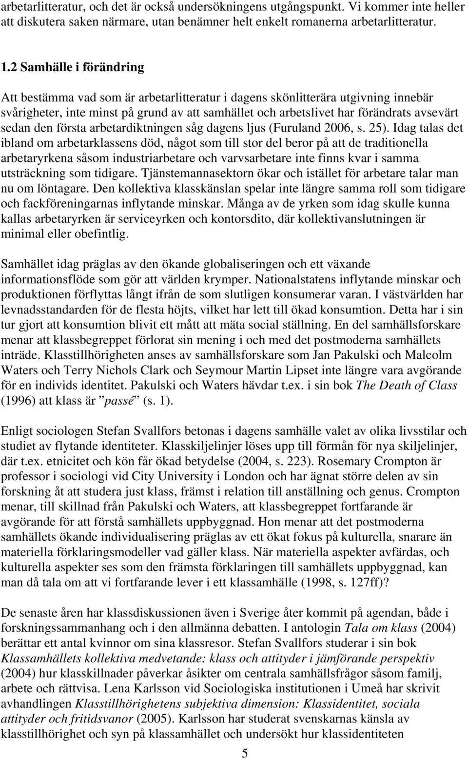 sedan den första arbetardiktningen såg dagens ljus (Furuland 2006, s. 25).