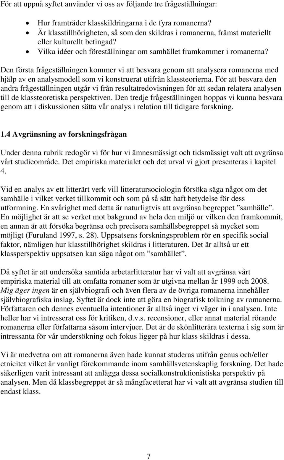 Den första frågeställningen kommer vi att besvara genom att analysera romanerna med hjälp av en analysmodell som vi konstruerat utifrån klassteorierna.