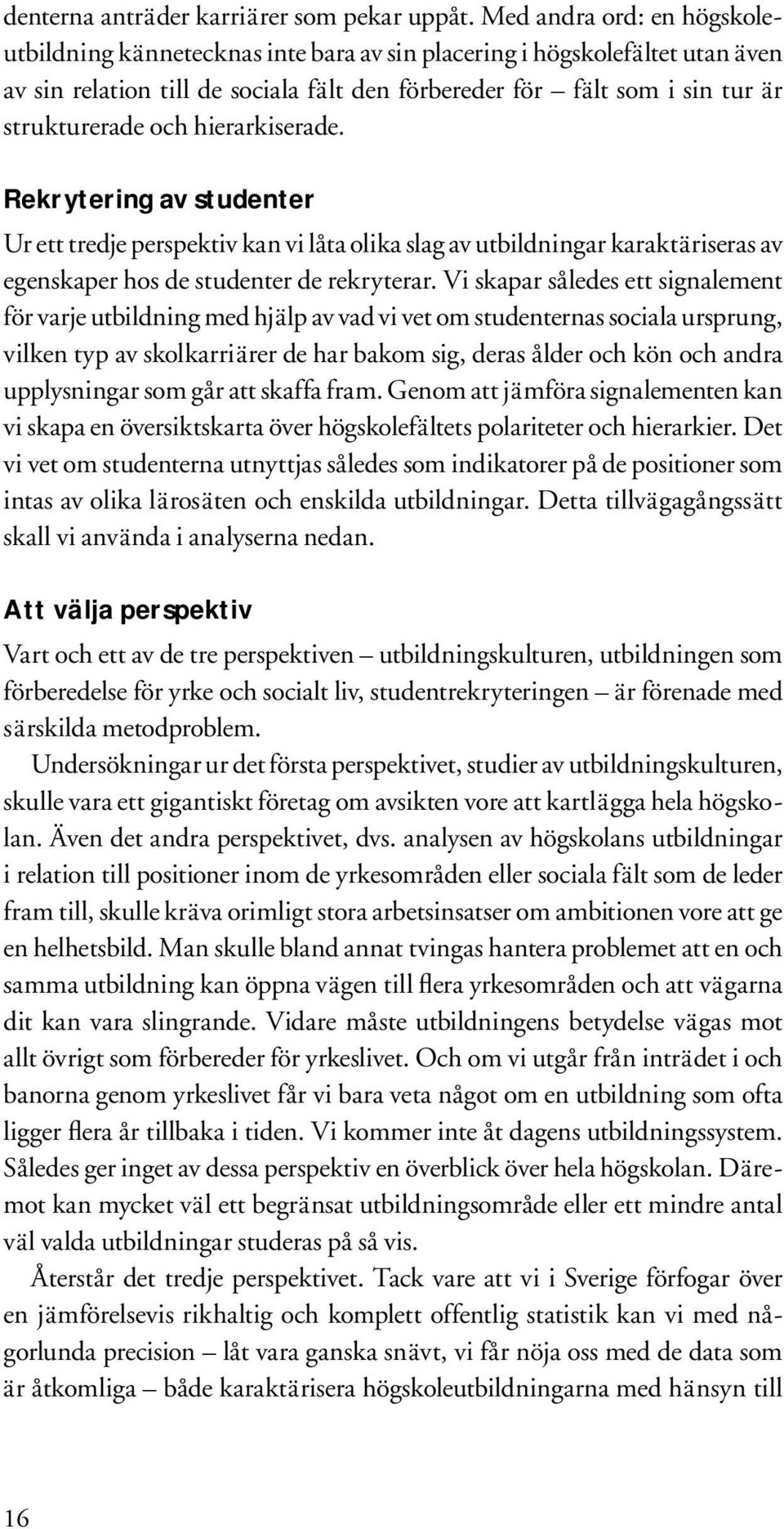 hierarkiserade. Rekrytering av studenter Ur ett tredje perspektiv kan vi låta olika slag av utbildningar karaktäriseras av egenskaper hos de studenter de rekryterar.