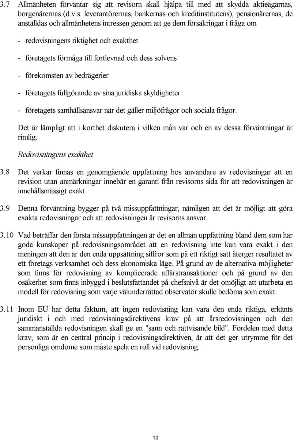 rn skall hjälpa till med att skydda aktieägarnas, borgenärernas (d.v.s. leverantörernas, bankernas och kreditinstitutens), pensionärernas, de anställdas och allmänhetens intressen genom att ge dem