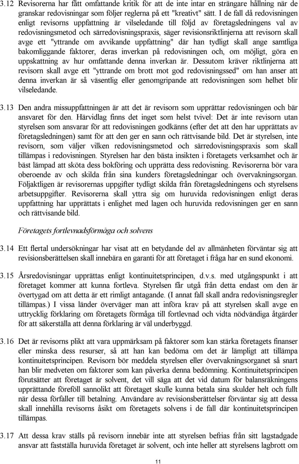 skall avge ett "yttrande om avvikande uppfattning" där han tydligt skall ange samtliga bakomliggande faktorer, deras inverkan på redovisningen och, om möjligt, göra en uppskattning av hur omfattande
