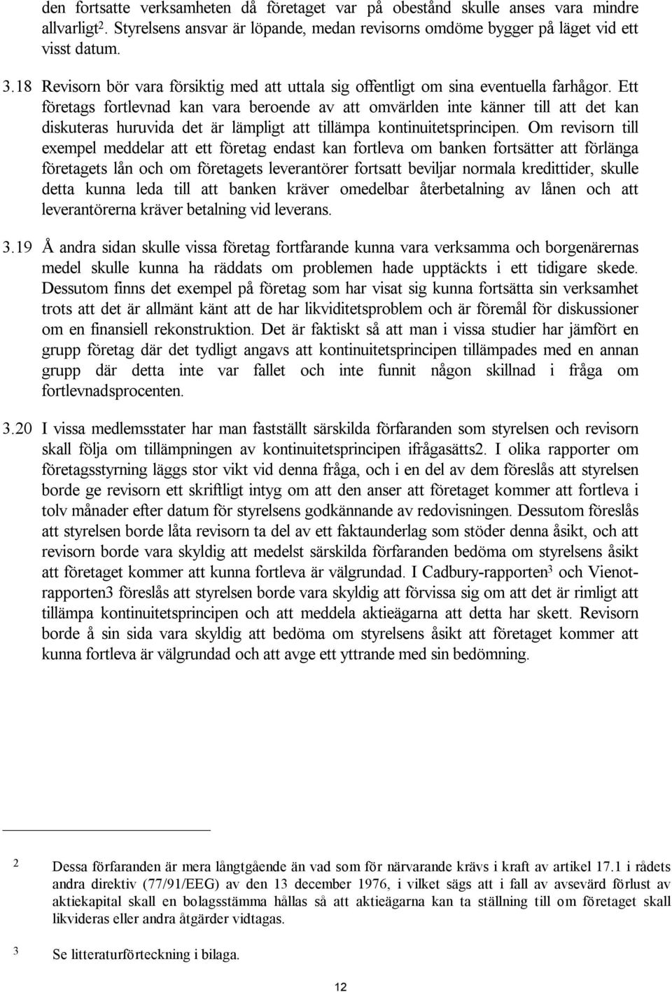 Ett företags fortlevnad kan vara beroende av att omvärlden inte känner till att det kan diskuteras huruvida det är lämpligt att tillämpa kontinuitetsprincipen.