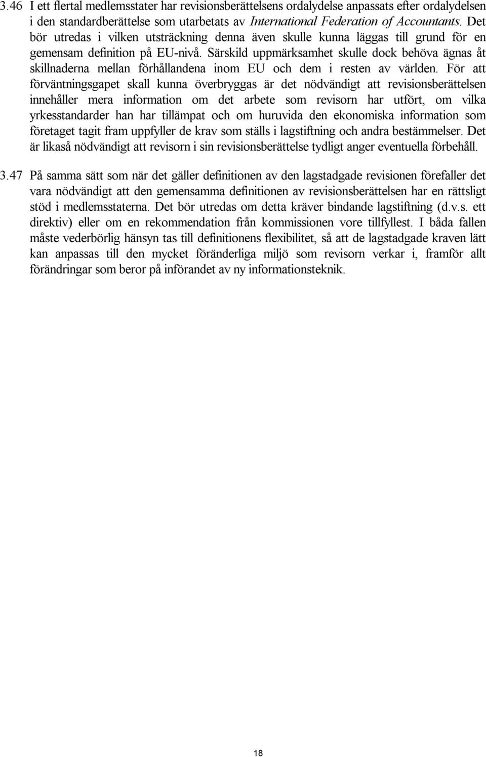 Särskild uppmärksamhet skulle dock behöva ägnas åt skillnaderna mellan förhållandena inom EU och dem i resten av världen.