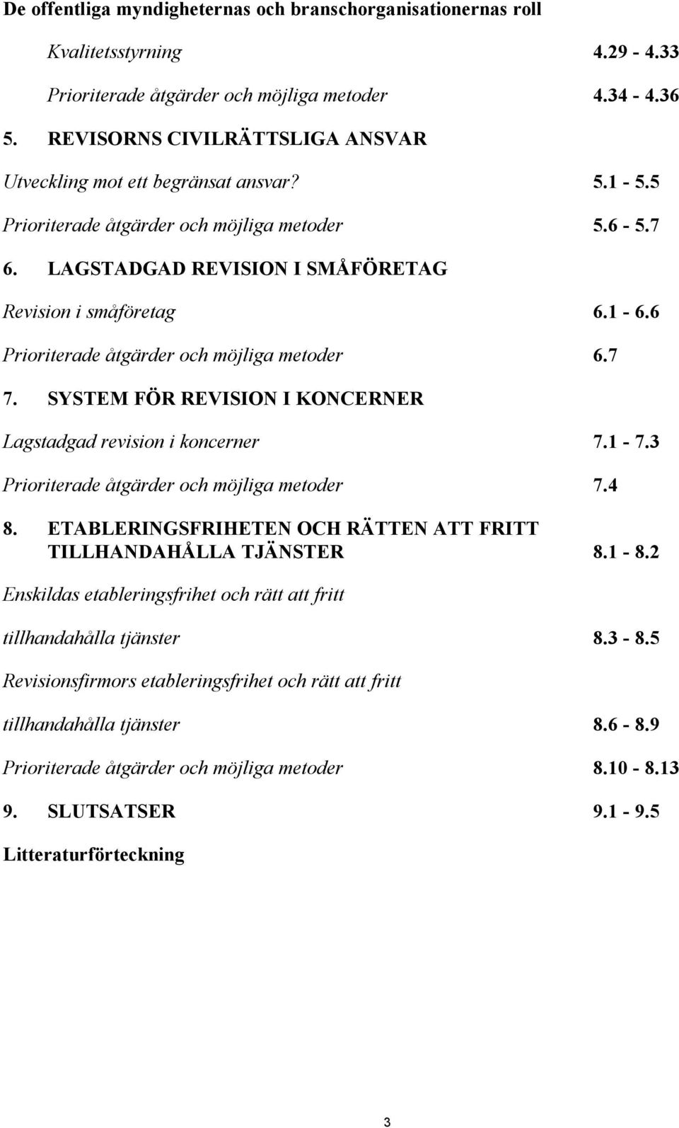 6 Prioriterade åtgärder och möjliga metoder 6.7 7. SYSTEM FÖR REVISION I KONCERNER Lagstadgad revision i koncerner 7.1-7.3 Prioriterade åtgärder och möjliga metoder 7.4 8.