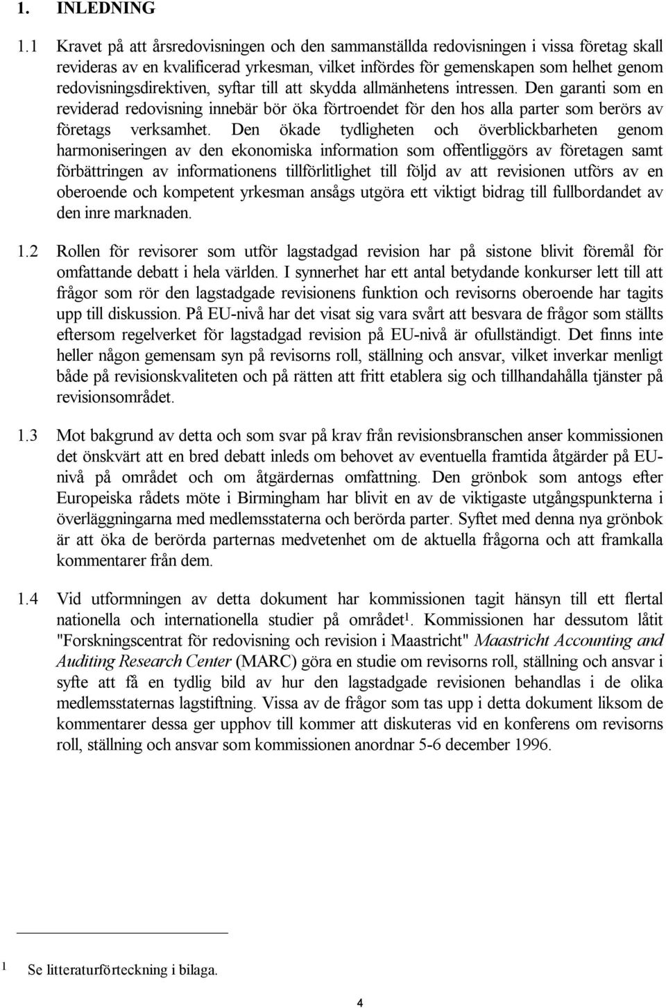 redovisningsdirektiven, syftar till att skydda allmänhetens intressen. Den garanti som en reviderad redovisning innebär bör öka förtroendet för den hos alla parter som berörs av företags verksamhet.