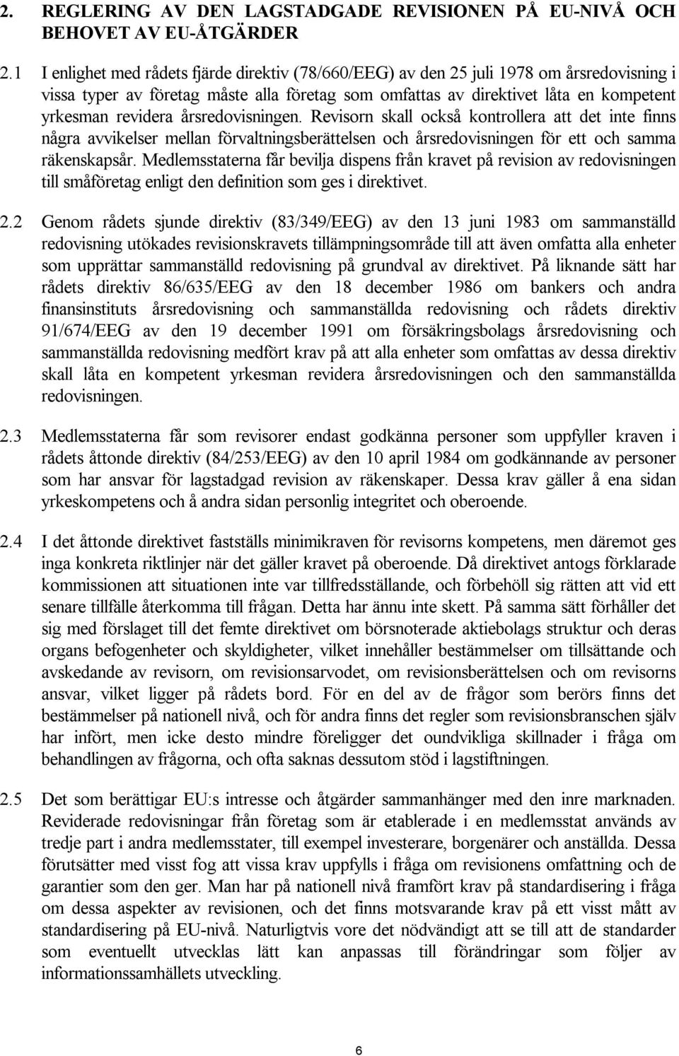 årsredovisningen. Revisorn skall också kontrollera att det inte finns några avvikelser mellan förvaltningsberättelsen och årsredovisningen för ett och samma räkenskapsår.