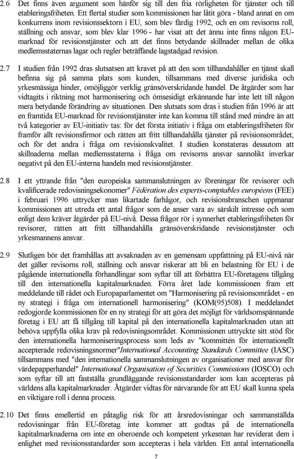 - har visat att det ännu inte finns någon EUmarknad för revisionstjänster och att det finns betydande skillnader mellan de olika medlemsstaternas lagar och regler beträffande lagstadgad revision. 2.