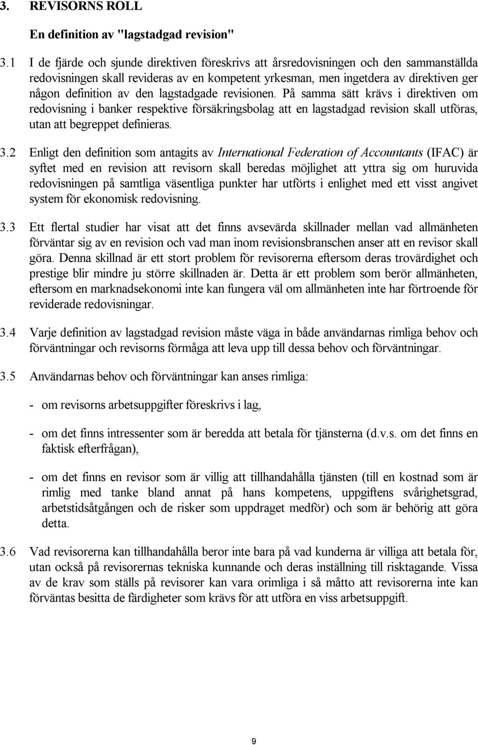 den lagstadgade revisionen. På samma sätt krävs i direktiven om redovisning i banker respektive försäkringsbolag att en lagstadgad revision skall utföras, utan att begreppet definieras. 3.