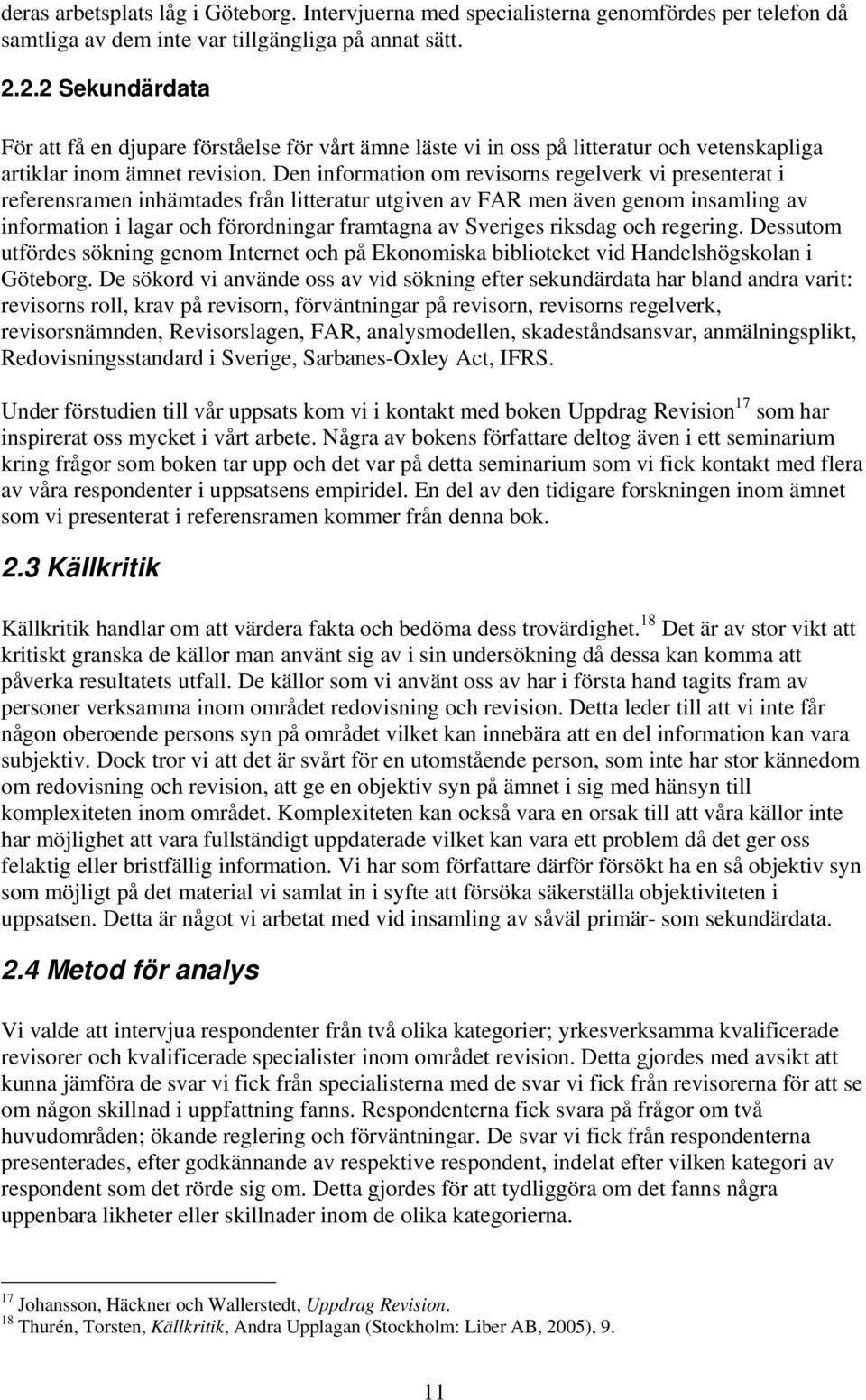 Den information om revisorns regelverk vi presenterat i referensramen inhämtades från litteratur utgiven av FAR men även genom insamling av information i lagar och förordningar framtagna av Sveriges