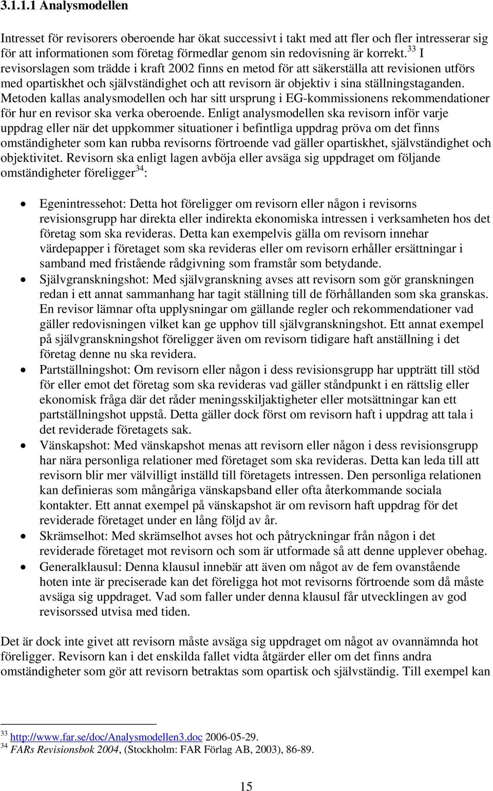 Metoden kallas analysmodellen och har sitt ursprung i EG-kommissionens rekommendationer för hur en revisor ska verka oberoende.