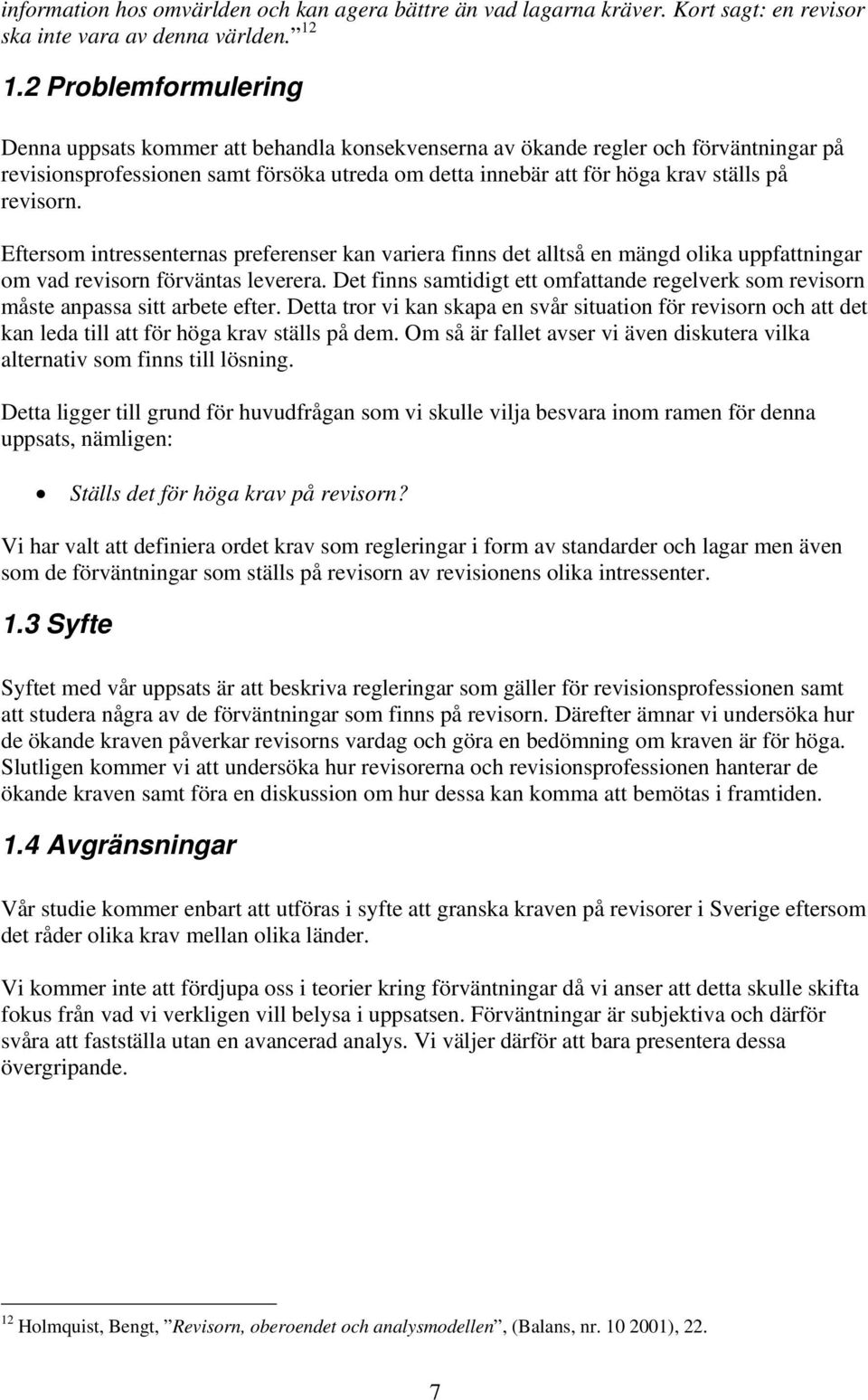 revisorn. Eftersom intressenternas preferenser kan variera finns det alltså en mängd olika uppfattningar om vad revisorn förväntas leverera.