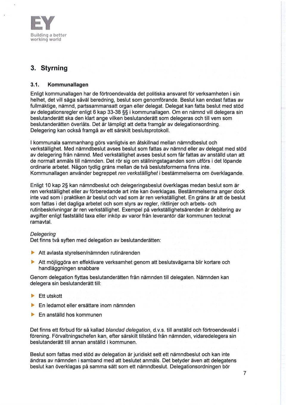 Om en nämnd vill delegera sin beslutanderätt ska den klart ange vilken beslutanderätt som delegeras och till vem som beslutanderätten överlåts. Det är lämpligt att detta framgår av delegationsordning.