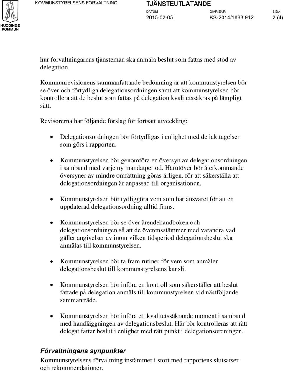 kvalitetssäkras på lämpligt sätt. Revisorerna har följande förslag för fortsatt utveckling: Delegationsordningen bör förtydligas i enlighet med de iakttagelser som görs i rapporten.