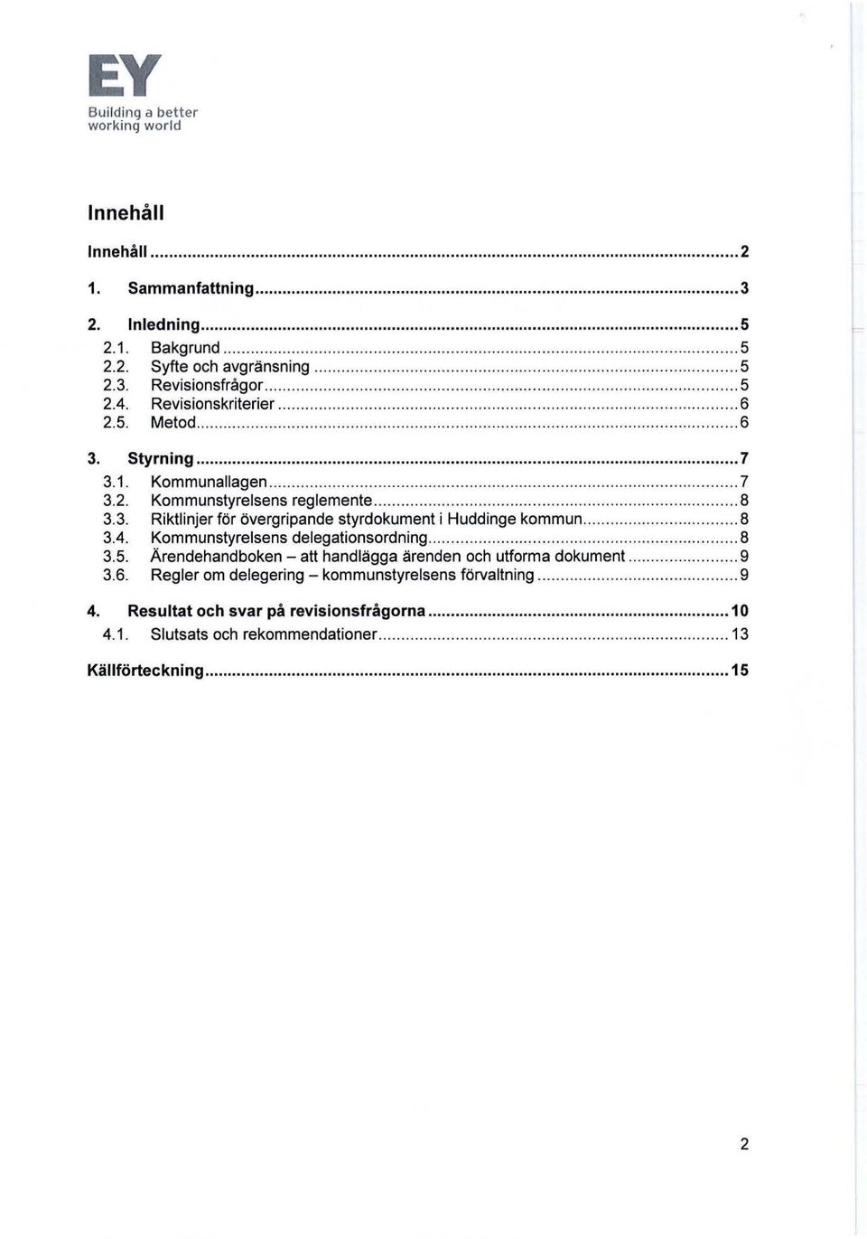 ..... 8 3.4. Kommunstyrelsens delegationsordning.......................... 8 3.5. Ärendehandboken - att handlägga ärenden och utforma dokument...... 9 3.6.