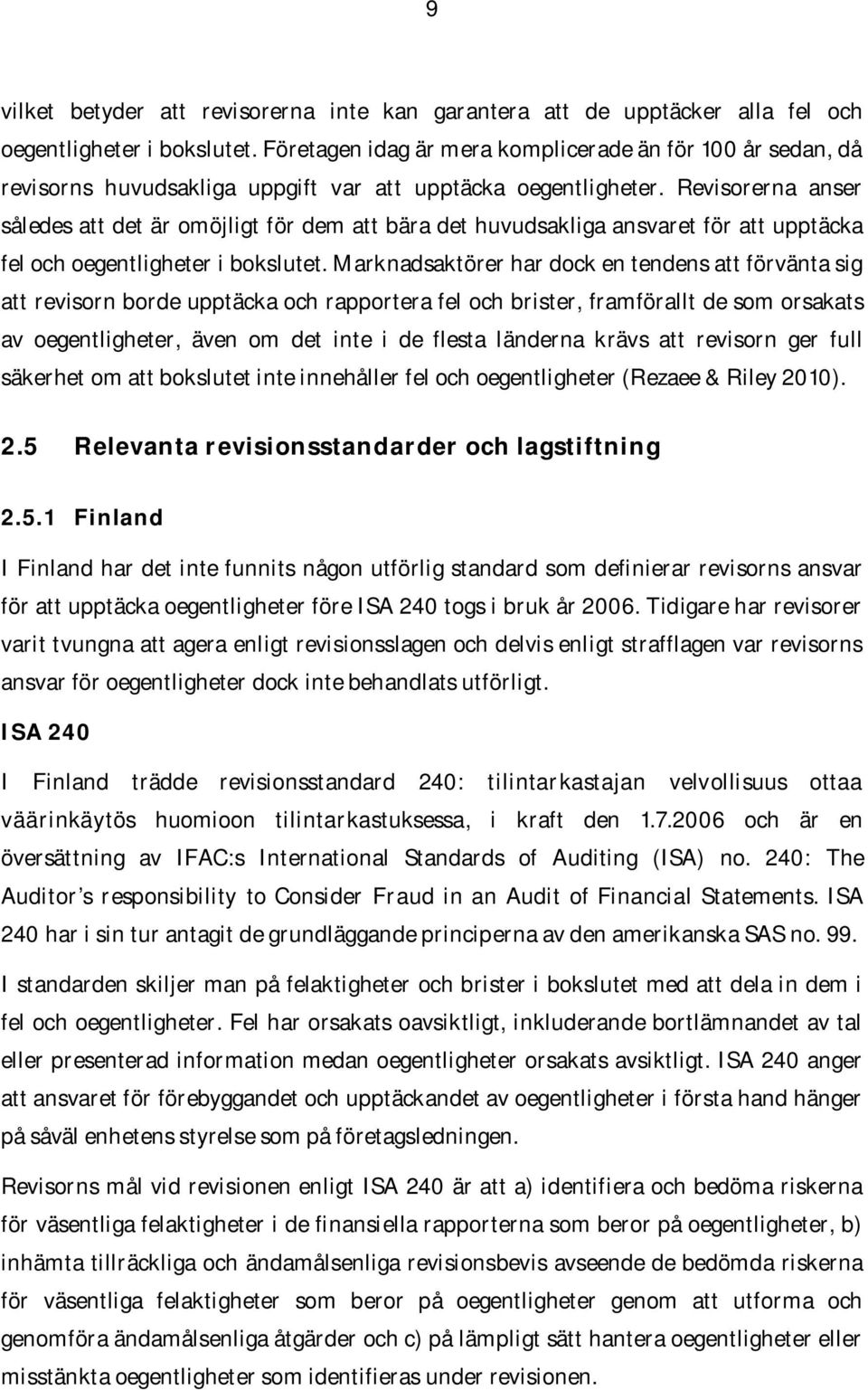 Revisorerna anser således att det är omöjligt för dem att bära det huvudsakliga ansvaret för att upptäcka fel och oegentligheter i bokslutet.