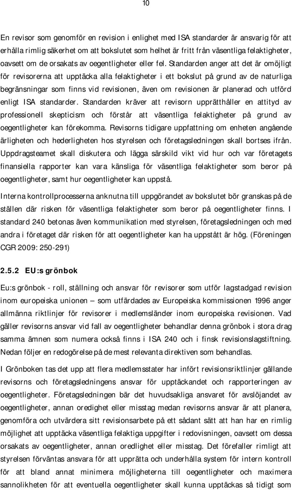 Standarden anger att det är omöjligt för revisorerna att upptäcka alla felaktigheter i ett bokslut på grund av de naturliga begränsningar som finns vid revisionen, även om revisionen är planerad och