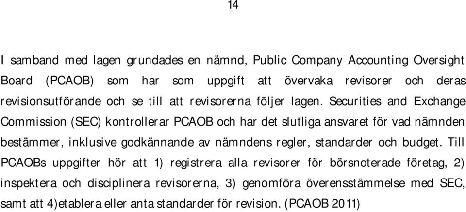 Securities and Exchange Commission (SEC) kontrollerar PCAOB och har det slutliga ansvaret för vad nämnden bestämmer, inklusive godkännande av nämndens