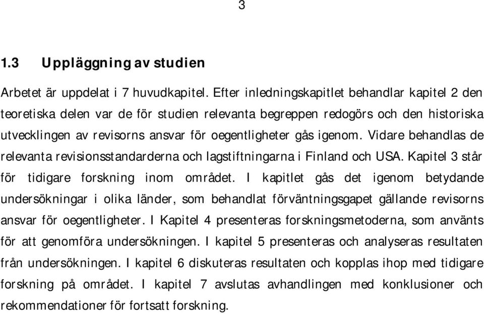 Vidare behandlas de relevanta revisionsstandarderna och lagstiftningarna i Finland och USA. Kapitel 3 står för tidigare forskning inom området.