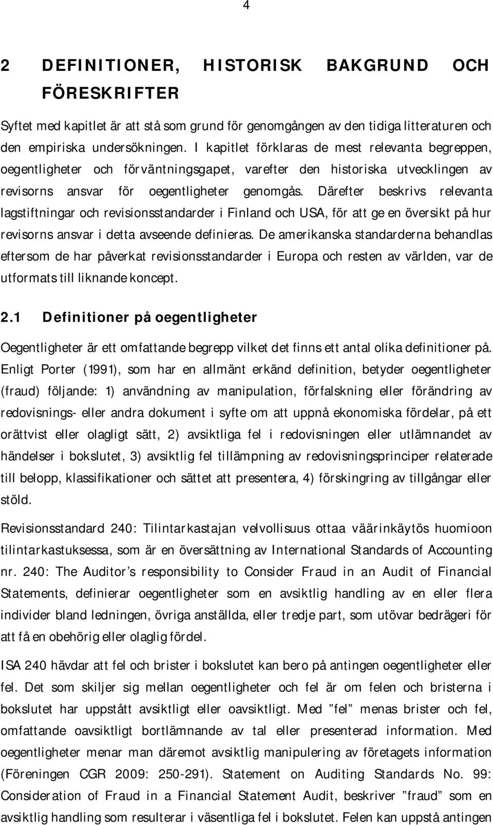 Därefter beskrivs relevanta lagstiftningar och revisionsstandarder i Finland och USA, för att ge en översikt på hur revisorns ansvar i detta avseende definieras.